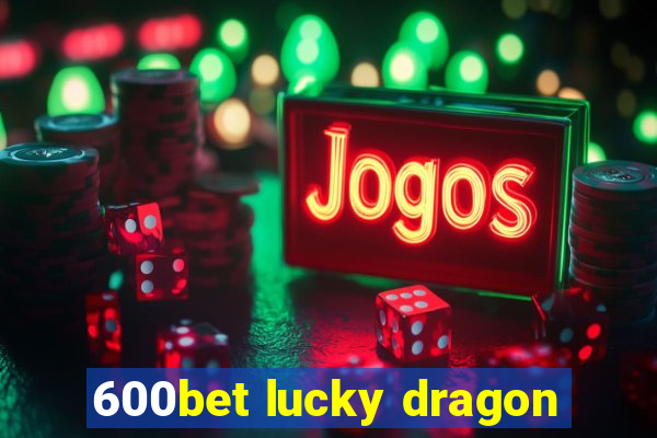 600bet lucky dragon